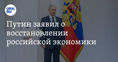 Владимир Путин - Путин заявил о восстановлении российской экономики. Видео - ura.news - Россия