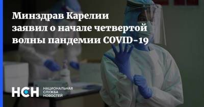 Михаил Охлопков - Минздрав Карелии заявил о начале четвертой волны пандемии COVID-19 - nsn.fm - республика Карелия