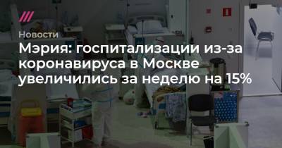 Мэрия: госпитализации из-за коронавируса в Москве увеличились за неделю на 15% - tvrain.ru - Россия - Москва