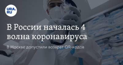 В России началась 4 волна коронавируса. В Москве допустили возврат QR-кодов - ura.news - Россия - Москва