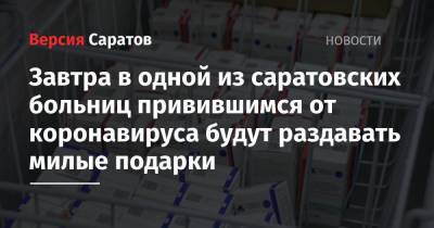 Завтра в одной из саратовских больниц привившимся от коронавируса будут раздавать милые подарки - nversia.ru - Саратов