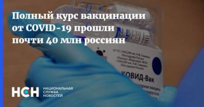 Анна Попова - Полный курс вакцинации от COVID-19 прошли почти 40 млн россиян - cryptos.tv - Россия