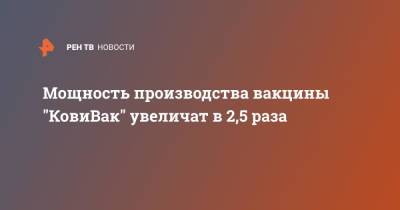 Айдар Ишмухаметов - Мощность производства вакцины "КовиВак" увеличат в 2,5 раза - ren.tv