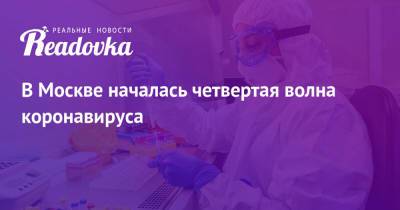 В Москве началась четвертая волна коронавируса - readovka.ru - Россия - Москва