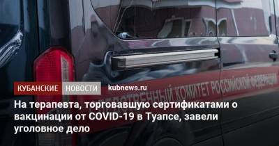 На терапевта, торговавшую сертификатами о вакцинации от COVID-19 в Туапсе, завели уголовное дело - kubnews.ru - Краснодарский край - район Туапсинский