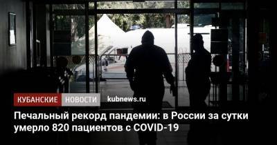 Печальный рекорд пандемии: в России за сутки умерло 820 пациентов с COVID-19 - kubnews.ru - Россия