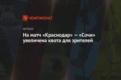 На матч «Краснодар» — «Сочи» увеличена квота для зрителей - championat.com - Сочи - Краснодар - Пресс-Служба