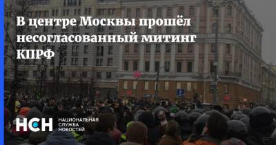 В центре Москвы прошёл несогласованный митинг КПРФ - nsn.fm - Россия - Москва