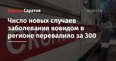 Число новых случаев заболевания ковидом в регионе перевалило за 300 - nversia.ru - Саратов - Саратовская обл.