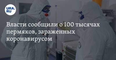 Власти сообщили о 100 тысячах пермяков, зараженных коронавирусом - ura.news - Пермский край