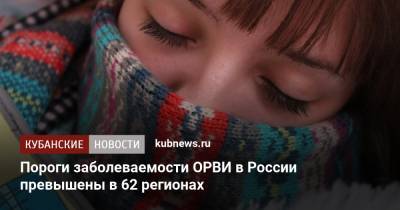 Пороги заболеваемости ОРВИ в России превышены в 62 регионах - kubnews.ru - Россия