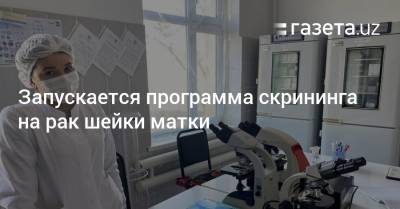 Запускается программа скрининга на рак шейки матки - gazeta.uz - Узбекистан