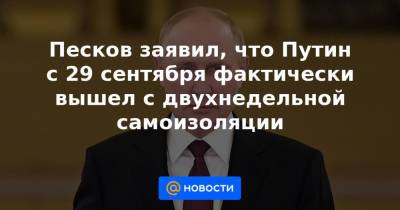 Песков заявил, что Путин с 29 сентября фактически вышел с двухнедельной самоизоляции - news.mail.ru