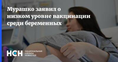 Михаил Мурашко - Мурашко заявил о низком уровне вакцинации среди беременных - nsn.fm - Россия