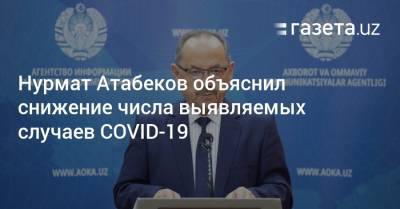 Нурмат Атабеков - Нурмат Атабеков объяснил снижение числа выявляемых случаев COVID-19 - gazeta.uz - Узбекистан