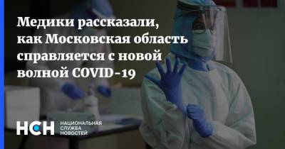 Медики рассказали, как Московская область справляется с новой волной COVID-19 - nsn.fm - Московская обл.