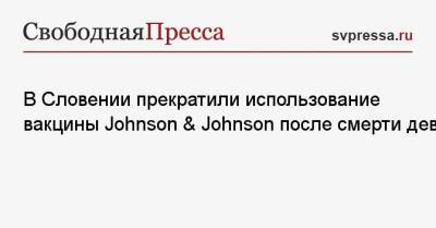 В Словении прекратили использование вакцины Johnson & Johnson после смерти девушки - svpressa.ru - Словения