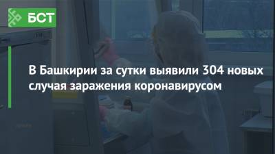 В Башкирии за сутки выявили 304 новых случая заражения коронавирусом - bash.news - Россия - республика Башкирия