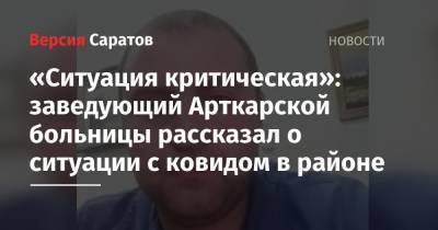«Ситуация критическая»: заведующий Аткраской больницы рассказал о ситуации с ковидом в районе - nversia.ru