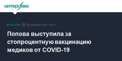 Анна Попова - Попова выступила за стопроцентную вакцинацию медиков от COVID-19 - interfax.ru - Москва