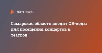 Самарская область вводит QR-коды для посещения концертов и театров - ren.tv - Самарская обл.