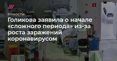 Анна Попова - Голикова заявила о начале «сложного периода» из-за роста заражений коронавирусом - tvrain.ru - Россия