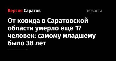 От ковида в Саратовской области умерло еще 17 человек: самому младшему было 38 лет - nversia.ru - Саратовская обл.