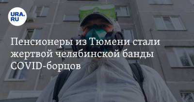 Пенсионеры из Тюмени стали жертвой челябинской банды COVID-борцов - ura.news - Челябинск - Тюмень