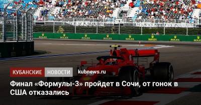 Финал «Формулы-3» пройдет в Сочи, от гонок в США отказались - kubnews.ru - Россия - Сша - Краснодарский край - Сочи