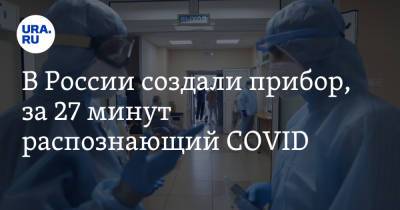 Дарья Крючко - В России создали прибор, за 27 минут распознающий COVID - ura.news - Россия