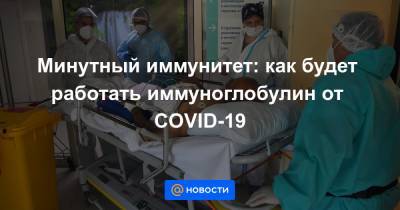 Минутный иммунитет: как будет работать иммуноглобулин от COVID-19 - news.mail.ru