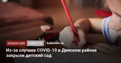 Из-за случаев COVID-19 в Динском районе закрыли детский сад - kubnews.ru - Краснодарский край - Сочи - Краснодар - Анапа - район Динский
