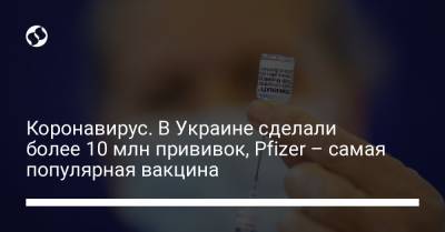Виктор Ляшко - Коронавирус. В Украине сделали более 10 млн прививок, Pfizer – самая популярная вакцина - liga.net - Украина