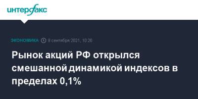 Рынок акций РФ открылся смешанной динамикой индексов в пределах 0,1% - interfax.ru - Россия - Москва