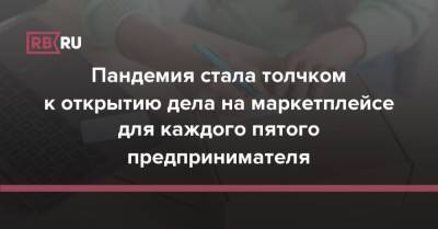 Пандемия стала толчком к открытию дела на маркетплейсе для каждого пятого предпринимателя - rb.ru - Россия