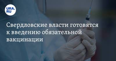 Свердловские власти готовятся к введению обязательной вакцинации - ura.news - Свердловская обл.
