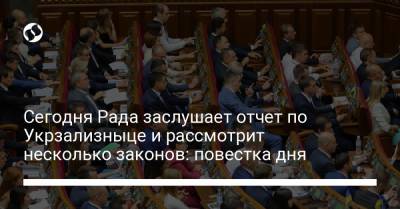 Юлия Гришина - Сегодня Рада заслушает отчет по Укрзализныце и рассмотрит несколько законов: повестка дня - liga.net - Украина