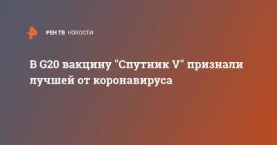 Михаил Мурашко - В G20 вакцину "Спутник V" признали лучшей от коронавируса - ren.tv - Россия