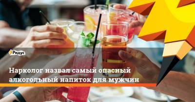 Евгений Брюн - Нарколог назвал самый опасный алкогольный напиток для мужчин - ridus.ru - Москва