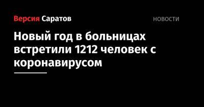 Новый год в больницах встретили 1212 человек с коронавирусом - nversia.ru - Саратов - Саратовская обл.
