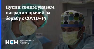 Владимир Путин - Путин - Путин своим указом наградил врачей за борьбу с COVID-19 - nsn.fm