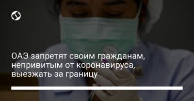 ОАЭ запретят своим гражданам, непривитым от коронавируса, выезжать за границу - liga.net - Украина - Эмираты