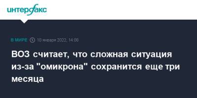 Дэвид Набарро - ВОЗ заявила, что сложная ситуация из-за "омикрона" сохранится еще три месяца - interfax.ru - Москва