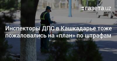 Инспекторы ДПС в Кашкадарье тоже пожаловались на «план» по штрафам - gazeta.uz - Узбекистан
