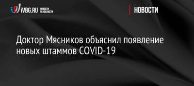 Александр Мясников - Доктор Мясников объяснил появление новых штаммов COVID-19 - ivbg.ru - Россия - Украина