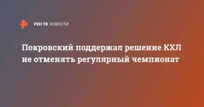Покровский поддержал решение КХЛ не отменять регулярный чемпионат - ren.tv - Россия