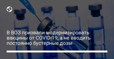 В ВОЗ призвали модернизировать вакцины от COVID-19, а не вводить постоянно бустерные дозы - liga.net - Украина