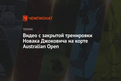 Джокович Новак - Видео с закрытой тренировки Новака Джоковича на корте Australian Open - championat.com - Австралия - Мельбурн