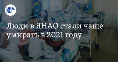 Люди в ЯНАО стали чаще умирать в 2021 году - ura.news - Россия - округ Янао - округ Уральский