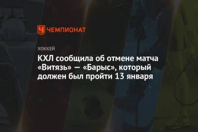 КХЛ сообщила об отмене матча «Витязь» — «Барыс», который должен был пройти 13 января - championat.com - Московская обл.